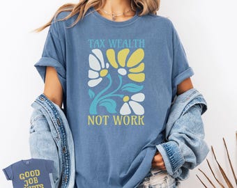 Tax The Rich Shirt: Tax Wealth Not Work Comfort Colors Shirt for Social Justice Activist