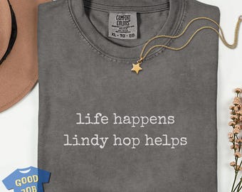 Life Happens Lindy Hop Helps Shirt: Comfort Colors® T-Shirt for Swing Dancers, Adult Unisex Sizes
