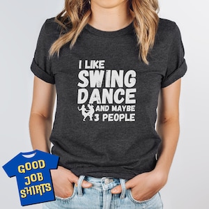 Swing Dance Shirt for Dancers of Lindy Hop or West Coast Swing, I Like Swing Dance and Maybe Three People, Charleston, Jazz Swing Music
