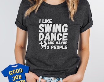 Swing Dance Shirt for Dancers of Lindy Hop or West Coast Swing, I Like Swing Dance and Maybe Three People, Charleston, Jazz Swing Music