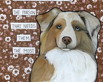 That Needs Them, Australian Shepherd dog wall art print. Great dog lovers gifts.