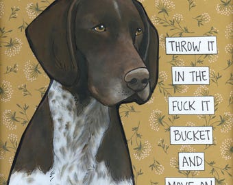 Fuck It Bucket, German Pointer dog wall art print. Great gift ideas for dog lovers.