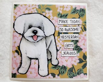 Make Today Awesome, Bichon Frise dog decorative coaster tile. Great gift ideas for dog lovers.
