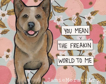 World To Me, Cattle dog Heeler wall art print gifts