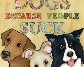 Dogs Because People Suck, dog wall art print