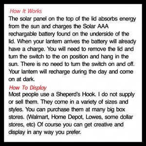 May include: A white text box with black text explaining how a solar powered lantern works. The text explains that the solar panel on the lid absorbs energy from the sun and charges the battery. It also explains how to display the lantern using a shepherd's hook.