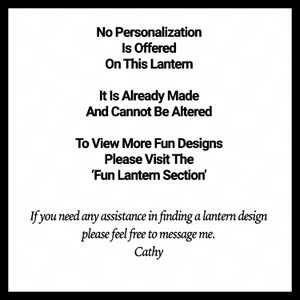 May include: White text on a black background states that no personalization is offered on the lantern, which is already made and cannot be altered. It directs viewers to the 'Fun Lantern Section' for more designs and offers assistance via message.