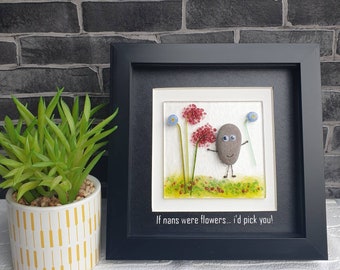 Gift for Nan, "if nans were flowers... i'd pick you!" fused glass flower artwork with quirky pebble art