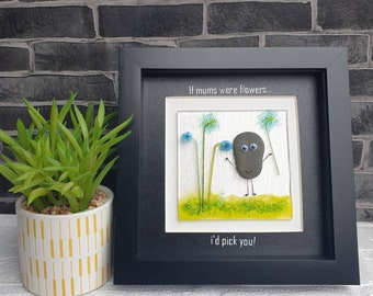 Mothers Day present, If mums were flowers, i'd pick you. Framed Fused Glass flowers with pebble art detailing