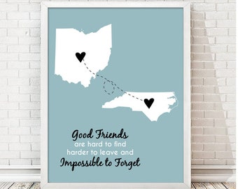 May include: A blue and white print with an outline of Ohio and North Carolina with a dotted line connecting the two states. The states have black hearts on them. The text reads "Good Friends are hard to find harder to leave and Impossible to Forget".