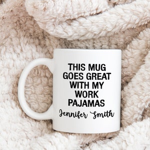 Personalized This Mug Goes Great With My Work Pajamas Coffee Cup | Friendship Gifts | Work From Home Mug | Coworker Gift