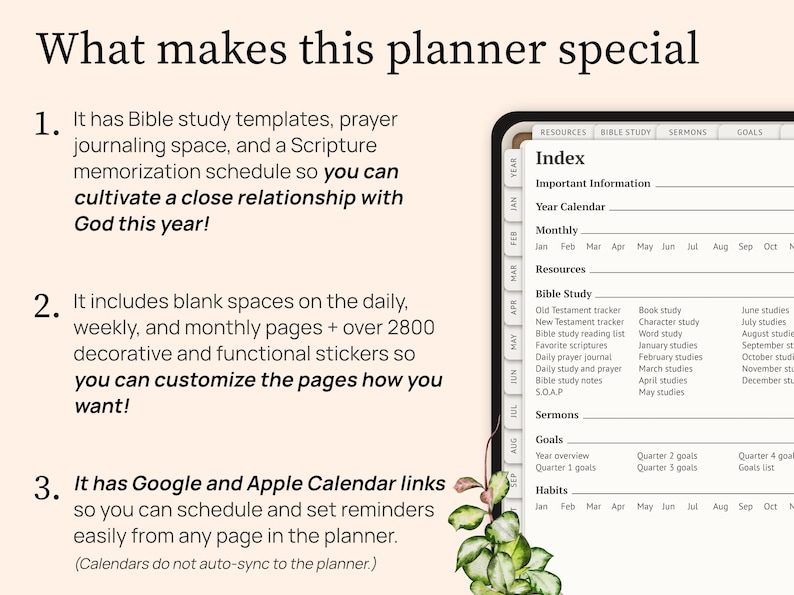 This digital faith planner is special for several reasons. First, it has Bible study templates, prayer journaling and Scripture memorization so you can cultivate a close relationship with God. Second, it includes blank spaces on the daily, weekly and monthly pages and over 2800 decorative and functional stickers so you can customize it how you want. Last, it is linked to Google Calendar and Apple Calendar and Reminders so you can schedule and set reminders easily from any page in the planner.