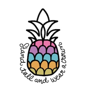 May include: A black and white line drawing of a pineapple with a colorful pattern. The pineapple is surrounded by the text "Stand tall and wear a crown."