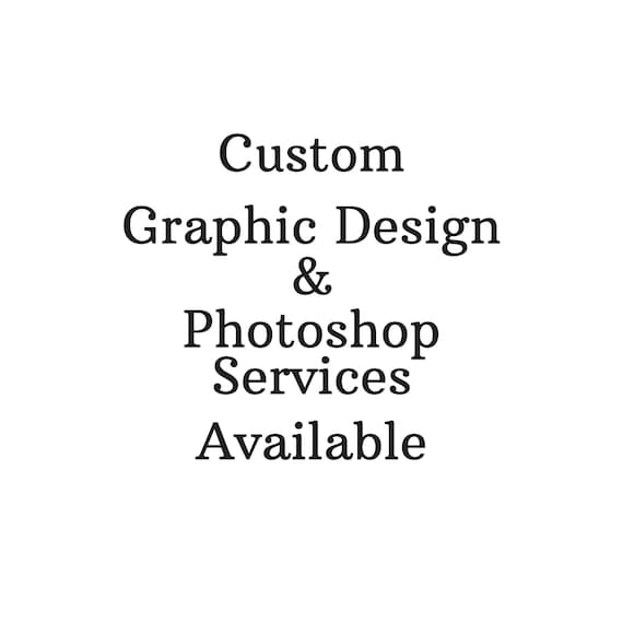 Custom Graphic Design and Photoshop Services Available