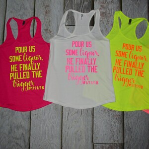 Pour us some liquor he finally pulled the trigger Neon Colors Bachelorette tanks Bridal Party tank top Beach Bachelorette Bash