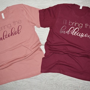 Bachelorette party shirts, mauve rose gold and maroon, Ill bring the alcohol, ill bring the bad decisions, any wording,