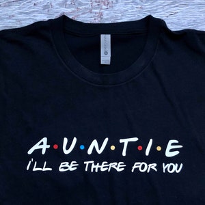 Friends theme shirt, auntie I’ll be there for you shirt, any title, personalized friends tee shirt