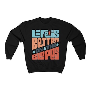Life Is Better On The Slopes Sweatshirt | Snowboard Shirt | Ski Shirt | Berg Shirt
