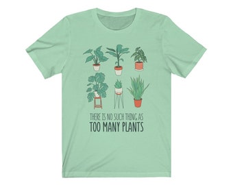 No Such Thing As Too Many Plants T-Shirt | Plant Lover | Plant Apparel | Plant Gift | Green Thumb |