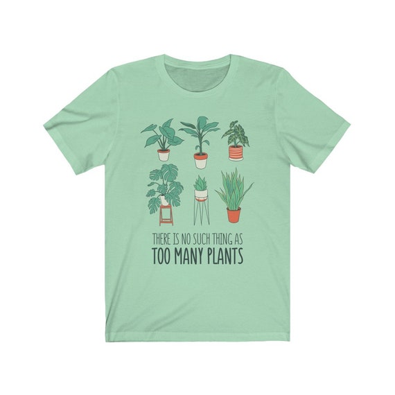No Such Thing as Too Many Plants T-shirt Plant Lover Plant | Etsy