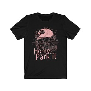 Home Is Where You Park It T-Shirt | Adventure Shirt | Camping Shirt | Camper Van Shirt