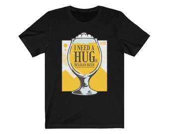 Need a Huge Belgian Beer T-Shirt | Craft Beer Shirt | Beer Gift | Beer Shirt | Beer Lover