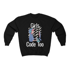 Girls Code Too Sweatshirt | Programming Shirt | Programmer Shirt | Coding Shirt | IT Shirt