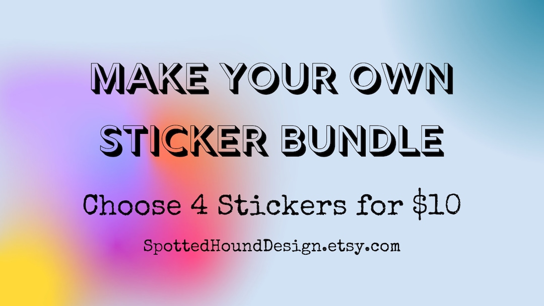 Make Your Own Sticker Bundle, Get Any Four Stickers of YOUR Choice Mix