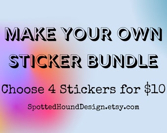 Make Your Own Sticker Bundle, Get Any Four Stickers of YOUR Choice! Mix and Match, Choose Your Own Stickers