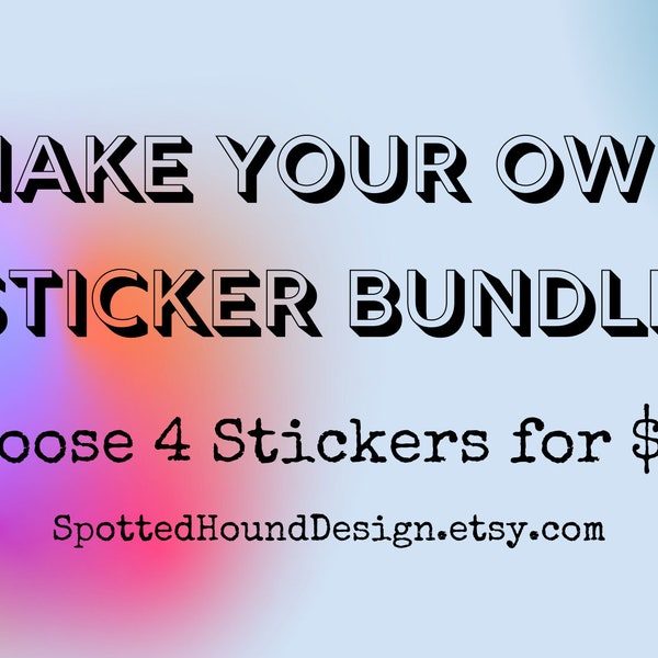 Make Your Own Sticker Bundle, Get Any Four Stickers of YOUR Choice! Mix and Match, Choose Your Own Stickers