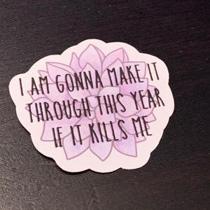 I Am Gonna Make It Through This Year If It Kills Me, Mountain Goats inspired succulent Sticker