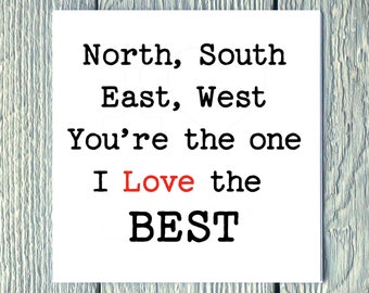 North South East West your the one I Love the best - Valentines, Birthday, Alternative, funny Greetings Card