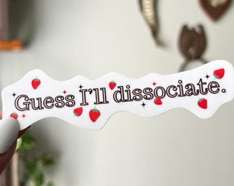 Guess I'll Dissociate Waterproof Vinyl Sticker | Mental Health, Disassociation