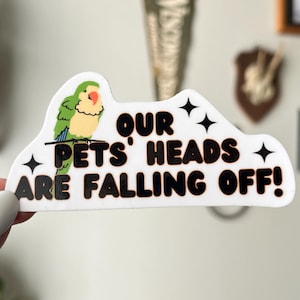 Our Pets Heads are Falling Off Waterproof Vinyl Sticker | Witty, 90s sticker