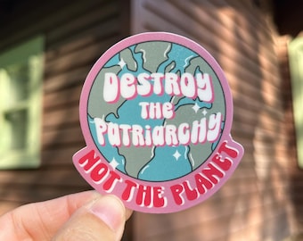 Destroy the Patriarchy not the Planet Waterproof Vinyl Sticker | Feminism