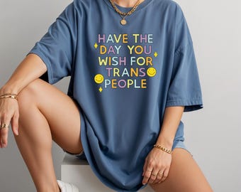 Have the Day You Wish for Trans People - Comfort Colors Unisex T-Shirt