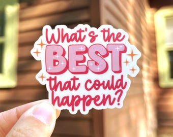 What's the Best That Could Happen Waterproof Vinyl Sticker