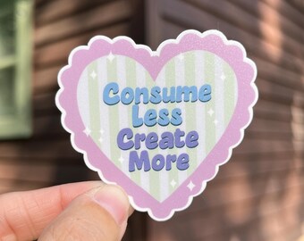 Consume Less, Create More Waterproof Vinyl Sticker | Crafting