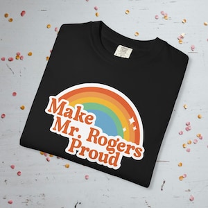Make Mr. Rogers Proud - Comfort Colors Unisex T-Shirt Black