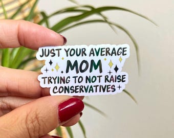Average Mom Trying to Not Raise Conservatives waterproof sticker | Liberal sticker, Liberal Mom, Democrat sticker, Liberal Gift, left wing