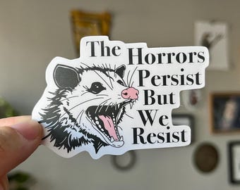 The Horrors Persist but we Resist Waterproof Vinyl Sticker | Opossum, Activist sticker, fdt