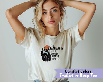 The Patriarchy Ain't Gonna Smash Itself - Comfort Colors T-Shirt or Boxy Tee