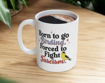 Born to Go Birding, Forced to Fight Fascism - Ceramic Mug