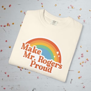 Make Mr. Rogers Proud - Comfort Colors Unisex T-Shirt Ivory