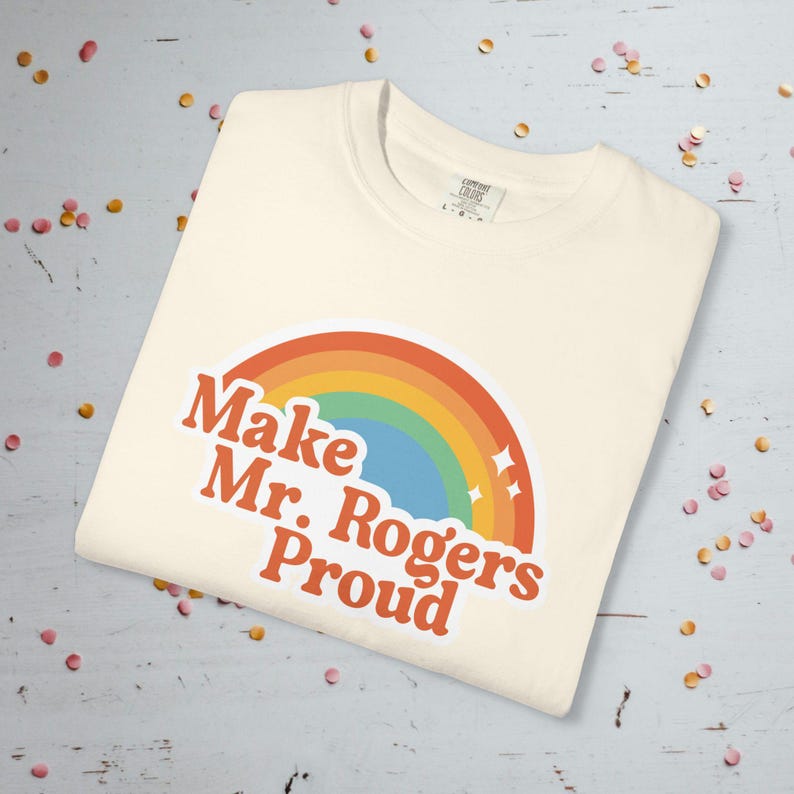 Make Mr. Rogers Proud - Comfort Colors Unisex T-Shirt Ivory