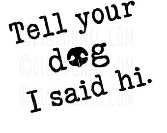 Tell your DOG I said hi! ~ VINYL DECAL sticker funny bumper trailer sticker, car window, wall large puppy Great Dane Mastiff