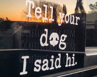 Tell your DOG I said hi! ~ VINYL DECAL sticker funny bumper trailer sticker, car window, wall large puppy Great Dane Mastiff