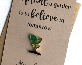 To plant a garden is to believe in tomorrow - Enamel Pin Badge Gift