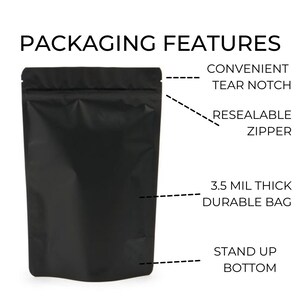 May include: Black stand-up pouch with a zipper closure, tear notch, and a 3.5 mil thick durable bag. The pouch has a stand-up bottom.