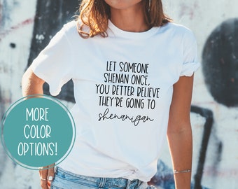 Let Someone Shenan Once, You Better Believe They Will Shenanigan - Funny Women&#39;s Softstyle T-Shirt